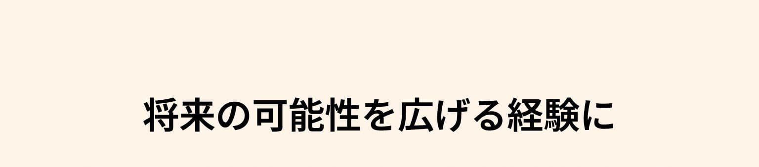 将来の可能性を広げる経験に