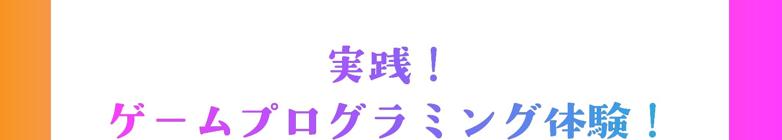 実践！ゲームプログラミング体験！