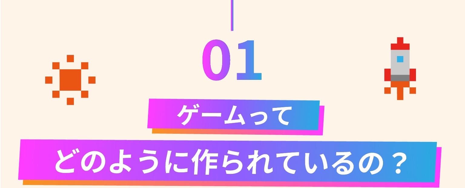 01 ゲームってどのように作られているの？