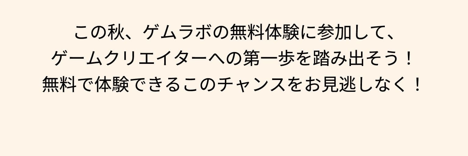 この秋、ゲムラボの無料体験に参加して、ゲームクリエイターへの第一歩を踏み出そう！無料で体験できるこのチャンスをお見逃しなく！