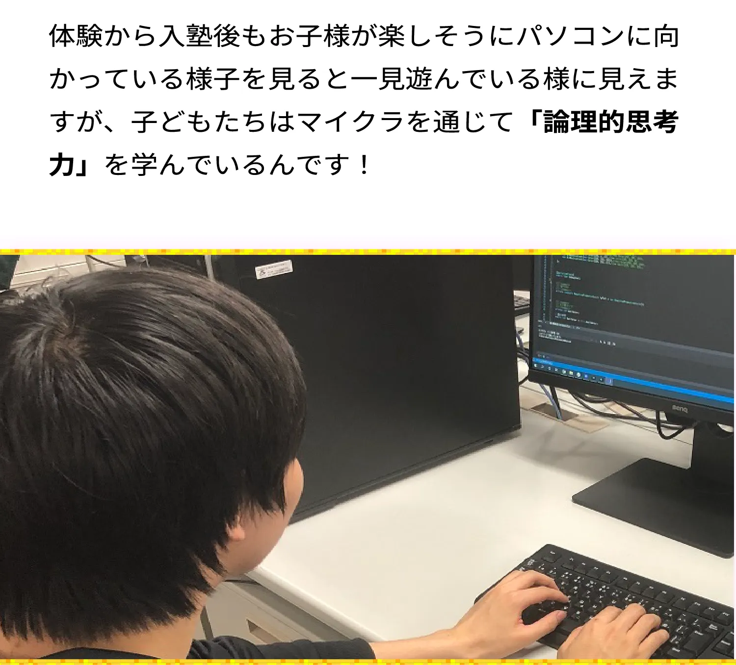体験から2時間後も子供が楽しそうにパソコンに向かっている姿を見て「一体何をしているんだろう」と思いますが、子どもたちはマイクラを通じて「論理的思考力」 を育てているんです！