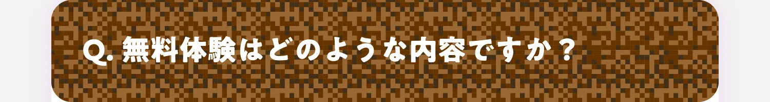 Q. 無料体験はどんな内容ですか？